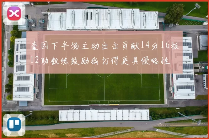 奎因下半场主动出击贡献14分16板12助教练鼓励我打得更具侵略性